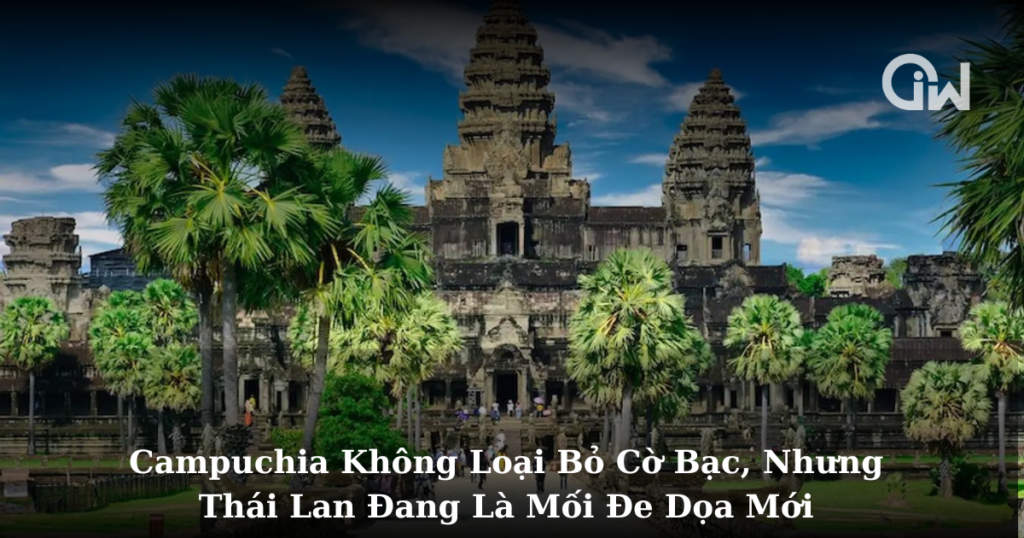 Campuchia Không Loại Bỏ Cờ Bạc, Nhưng Thái Lan Đang Là Mối Đe Dọa Mới